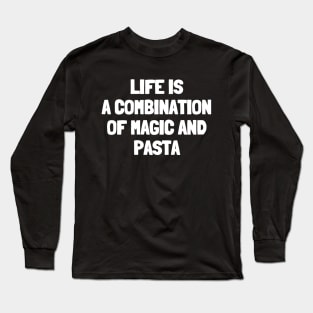 Life is a combination of magic and pasta Long Sleeve T-Shirt